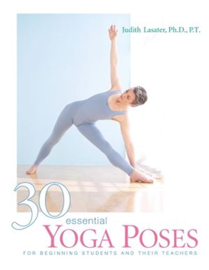 30 Essential Yoga Poses, Judith Hanson Lasater - Ebook - 9781930485662