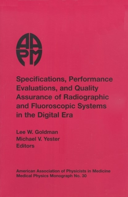 Specifications, Performance Evaluation and Quality Assurance of Radiographic and Fluoroscopic Systems in the Digital Era, Lee W. Goldman ; Michael V. Yester - Paperback - 9781930524293