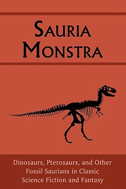 Sauria Monstra: Dinosaurs, Pterosaurs, and Other Fossil Saurians in Classic Science Fiction and Fantasy, Chad Arment - Paperback - 9781930585775