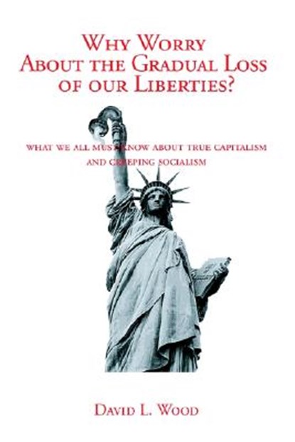 Why Worry About the Gradual Loss of Our Liberties?, David L. Wood - Paperback - 9781930859791