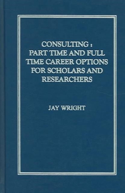 Consulting: Part Time And Full Time Career Options For Scholars And Researchers, Jay Wright - Gebonden - 9781930901711