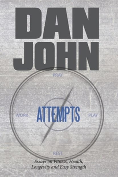 Attempts: Essays on Fitness, Health, Longevity and Easy Strength, Dan John - Paperback - 9781931046121