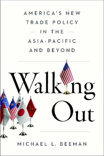 Walking Out: America's New Trade Policy in the Asia-Pacific and Beyond, Michael L. Beeman - Paperback - 9781931368742