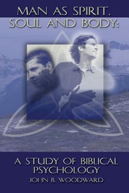 Man as Spirit, Soul, and Body: A Study of Biblical Psychology, WOODWARD,  John B. - Paperback - 9781931527637