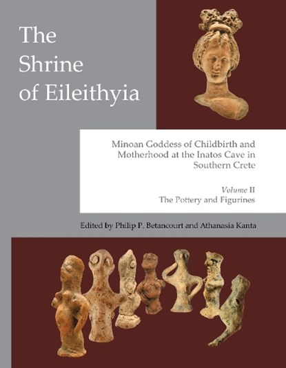 The Shrine of Eileithyia, Minoan Goddess of Childbirth and Motherhood at the Inatos Cave in Southern Crete Volume II, Philip P. Betancourt ; Athanasia Kanta - Gebonden - 9781931534406