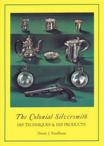 Colonial Silversmith, Henry J. Kauffman - Ebook - 9781931626521