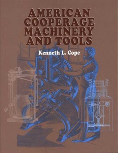 American Cooperage Machinery and Tools, Kenneth L. Cope - Ebook - 9781931626705