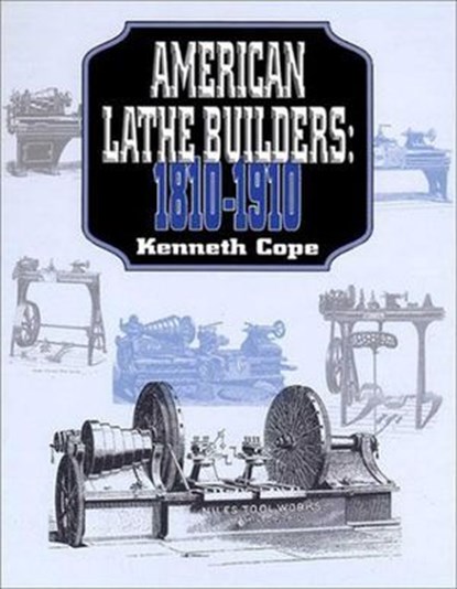 American Lathe Builders, 1810-1910, Kenneth L. Cope - Ebook - 9781931626712