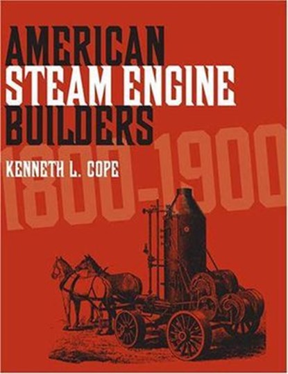 American Steam Engine Builders 1800-1900, Kenneth L. Cope - Ebook - 9781931626774