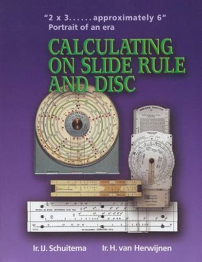 Calculating on Slide Rule and Disc, I. J. Schuitema ; H van Herwijnen - Ebook - 9781931626842