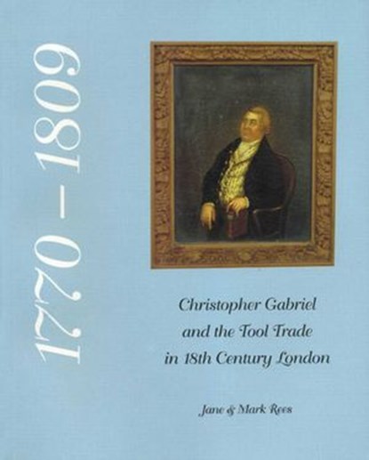 Christopher Gabriel and the Tool Trade in 18th Century London 1770-1809, Jane Rees ; Mark Rees - Ebook - 9781931626880