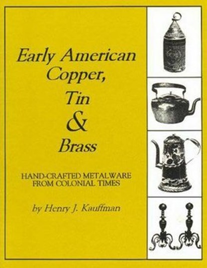 Early American Copper, Tin & Brass, Henry J. Kauffman - Ebook - 9781931626958