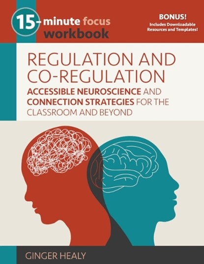 15-Minute Focus: Regulation and Co-Regulation Workbook: Accessible Neuroscience and Connection Strategies for the Classroom and Beyond, Ginger Healy - Paperback - 9781931636544