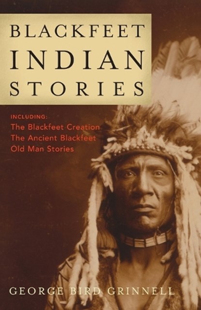 Blackfeet Indian Stories, George Bird Grinnell - Paperback - 9781931832571