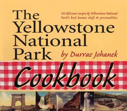 The Yellowstone National Park Cookbook, Durrae Johanek - Paperback - 9781931832786