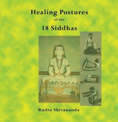 The Healing Postures of the 18 Siddhas, Rudra Shivananda - Paperback - 9781931833288