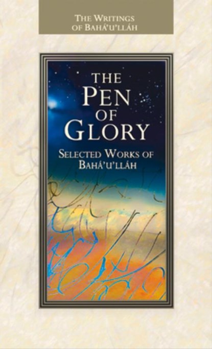 The Pen of Glory: Selected Works of Baha'u'llah, Baha'u'llah - Paperback - 9781931847551