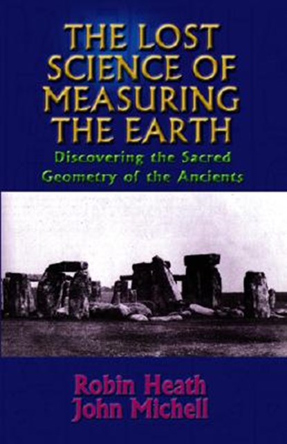 The Lost Science of Measuring the Earth: Discovering the Sacred Geometry of the Ancients, Robin Heath - Paperback - 9781931882507