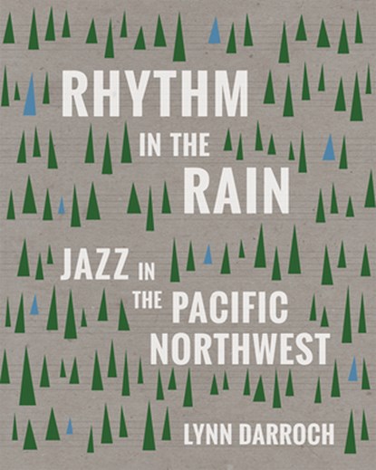 Rhythm in the Rain: Jazz in the Pacific Northwest, Lynn Darroch - Paperback - 9781932010817