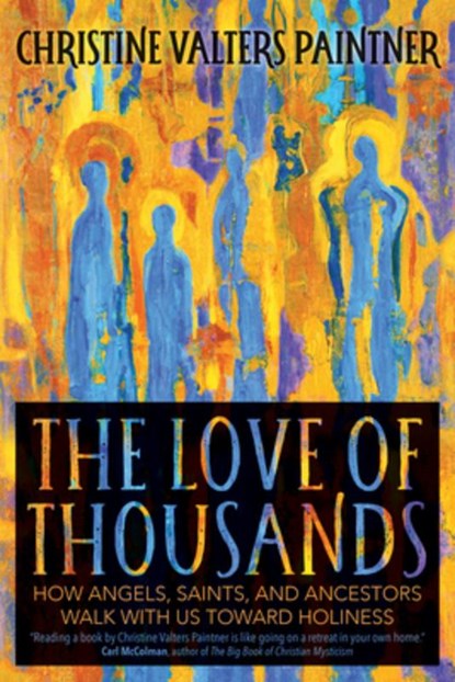 The Love of Thousands: How Angels, Saints, and Ancestors Walk with Us Toward Holiness, Christine Valters Paintner - Paperback - 9781932057331