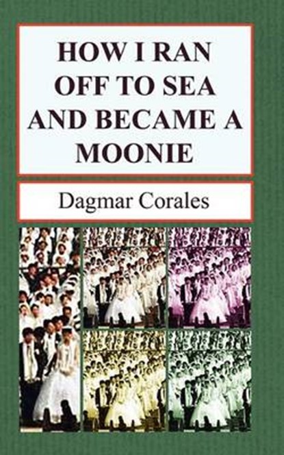 How I Ran Off to Sea and Became a Moonie, Dagmar Corales - Paperback - 9781932077667