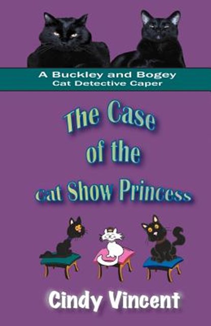 The Case of the Cat Show Princess (A Buckley and Bogey Cat Detective Caper), Cindy Vincent - Paperback - 9781932169256