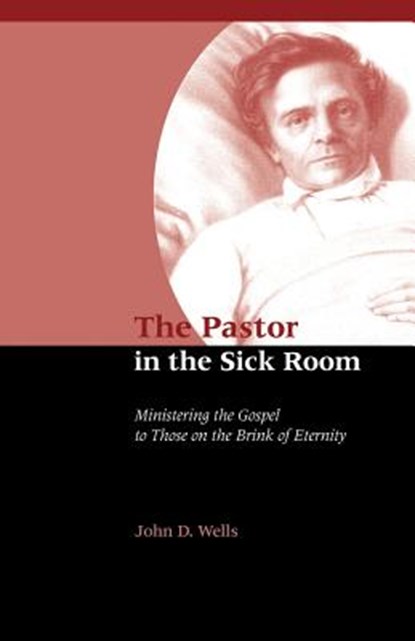 The Pastor in the Sick Room, John D Wells - Paperback - 9781932474497