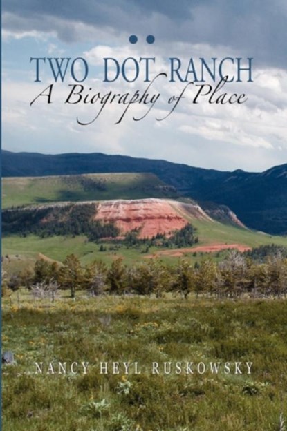 Two Dot Ranch, A Biography of Place, Nancy Heyl Ruskowsky - Paperback - 9781932636475