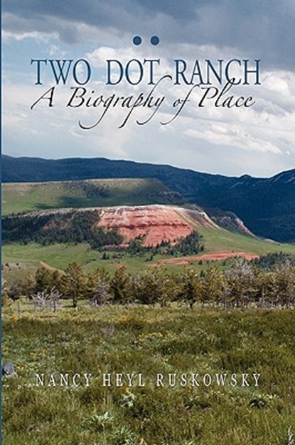 Two Dot Ranch, a Biography of Place, Nancy Heyl Ruskowsky - Gebonden - 9781932636482