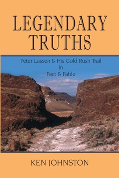 Legendary Truths, Peter Lassen & His Gold Rush Trail in Fact & Fable, Ken Johnston - Paperback - 9781932636932
