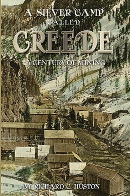 A Silver Camp Called Creede, Richard C. Huston - Paperback - 9781932738865