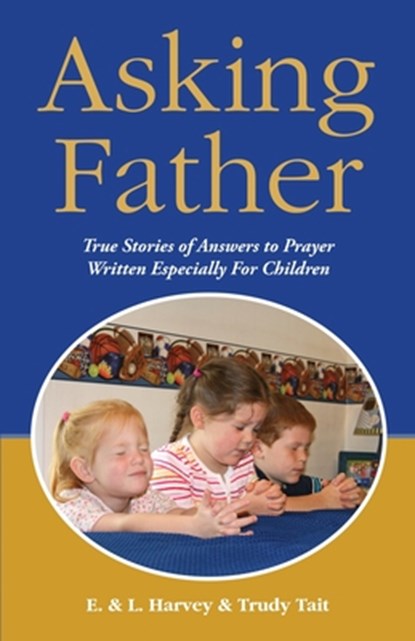 Asking Father, Edwin F Harvey ; Lillian G Harvey ; Trudy B Harvey Tait - Paperback - 9781932774726