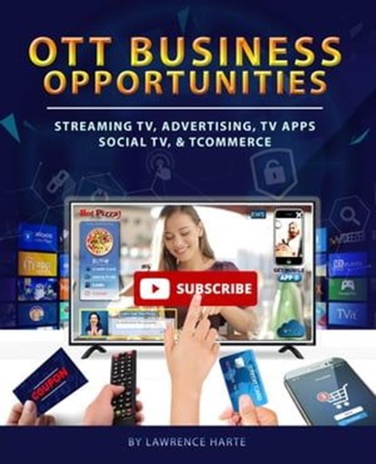 OTT Business Opportunities: Streaming TV, Advertising, TV Apps, Social TV, and tCommerce, Lawrence Harte - Ebook - 9781932813104
