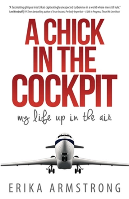 A Chick in the Cockpit: My Life Up in the Air, Erika Armstrong - Paperback - 9781933016146