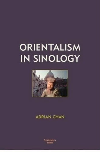 Orientalism in Sinology, CHAN,  Adrian - Gebonden - 9781933146614