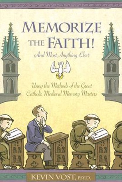 Memorize the Faith!: (And Most Anything Else) Using Methods of the Great Catholic Medieval Memory Masters, Kevin Vost - Paperback - 9781933184173