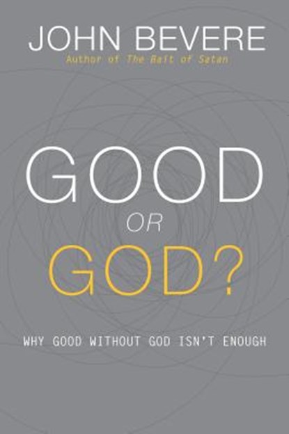 Good or God?: Why Good Without God Isn't Enough, John Bevere - Paperback - 9781933185996