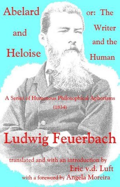 Abelard and Heloise, or, The Writer and the Human: A Series of Humorous Philosophical Aphorisms (1834), Ludwig Andreas Feuerbach - Ebook - 9781933237619
