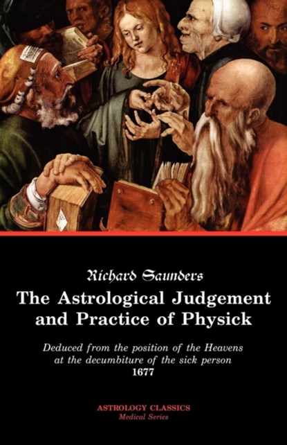 The Astrological Judgement and Practice of Physick, Richard Saunders - Paperback - 9781933303000