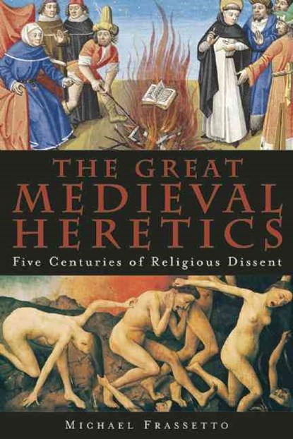 The Great Medieval Heretics: Five Centuries of Religious Dissent, Michael Frassetto - Paperback - 9781933346236