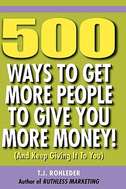 500 Ways to Get More People to Give You More Money!, T. J. Rohleder - Gebonden - 9781933356334