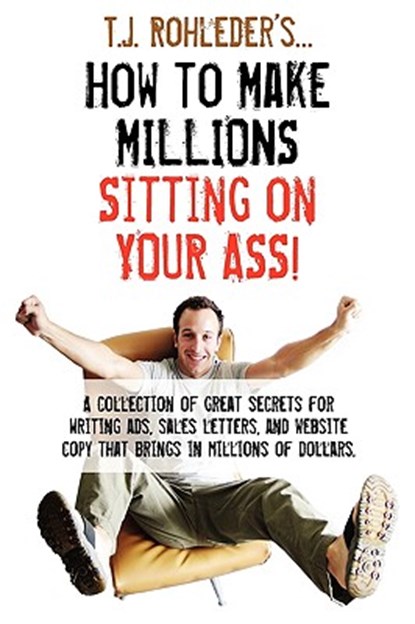 How to Make Millions Sitting on Your Ass!, T. J. Rohleder - Gebonden - 9781933356440