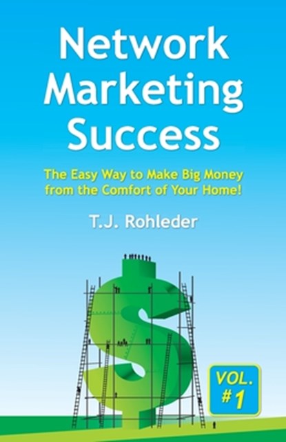 Network Marketing Success, Vol. 1: The Easy Way to Make Big Money from the Comfort of Your Home!, T. J. Rohleder - Paperback - 9781933356631