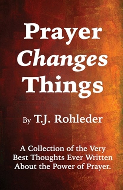 Prayer Changes Things, T. J. Rohleder - Paperback - 9781933356648