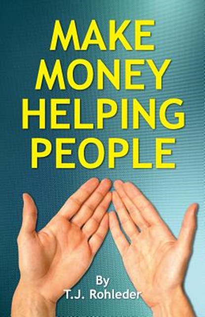 Make Money Helping People, T. J. Rohleder - Paperback - 9781933356761