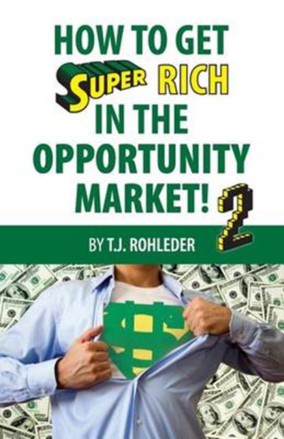 How to Get Super Rich in the Opportunity Market 2, T. J. Rohleder - Paperback - 9781933356808