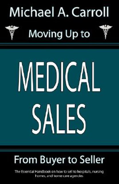 Moving Up to Medical Sales, Michael A Carroll - Paperback - 9781933370323