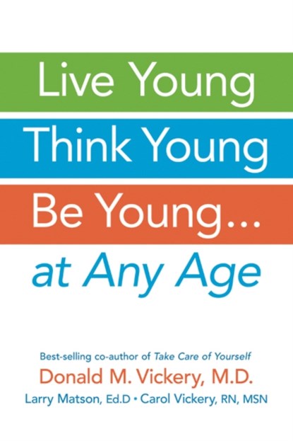 Live Young, Think Young, Be Young, Donald M. Vickery ; Larry Matson ; Carol Vickery - Paperback - 9781933503974