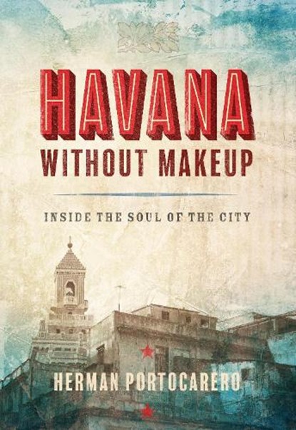 Havana Without Makeup: Inside the Soul of the City, Herman Portocarero - Paperback - 9781933527888