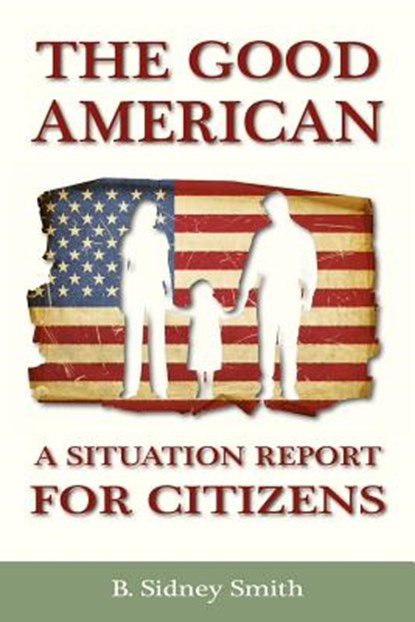 The Good American: A Situation Report for Citizens, B. Sidney Smith - Paperback - 9781933567433